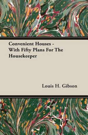 Convenient Houses - With Fifty Plans for the Housekeeper: 1910 de Louis H. Gibson