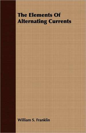 The Elements of Alternating Currents: An English Epic - Books 1-XII de William S. Franklin