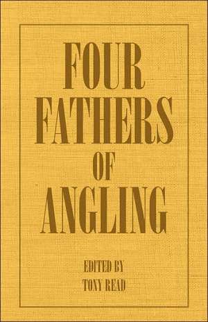 Four Fathers of Angling - Biographical Sketches on the Sporting Lives of Izaak Walton, Charles Cotton, Thomas Tod Stoddart & John Younger de Thormanby