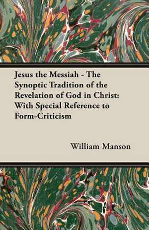 Jesus the Messiah - The Synoptic Tradition of the Revelation of God in Christ de William Manson