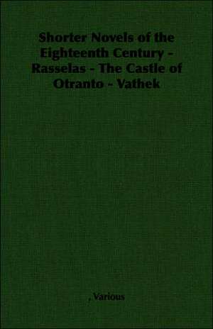 Shorter Novels of the Eighteenth Century - Rasselas - The Castle of Otranto - Vathek de various