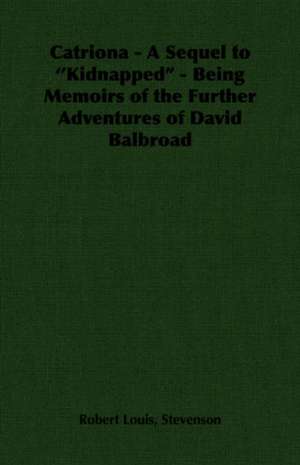 Catriona - A Sequel to ''Kidnapped'' - Being Memoirs of the Further Adventures of David Balbroad de Robert Louis Stevenson