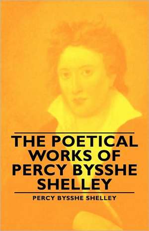 The Poetical Works of Percy Bysshe Shelley de Percy Bysshe Bysshe Shelley