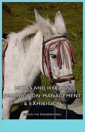 Mules and Hybrids - Production, Management and Exhibition de Rosslyn Mannering