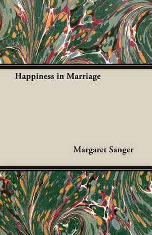 Happiness in Marriage de Margaret Sanger