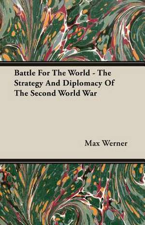 Battle for the World - The Strategy and Diplomacy of the Second World War: Iron Workers and Tool Makers de Max Werner