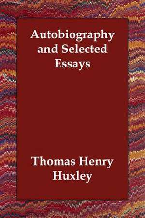 Autobiography and Selected Essays de Thomas Henry Huxley