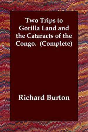 Two Trips to Gorilla Land and the Cataracts of the Congo. (Complete) de RICHARD BURTON