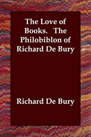 The Love of Books. the Philobiblon of Richard de Bury de Richard de Bury