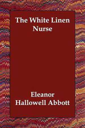 The White Linen Nurse de Abbott Eleanor Hallowell 1872-1958