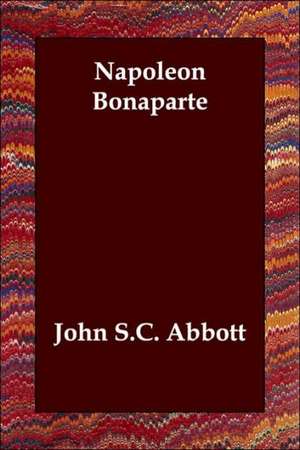 Napoleon Bonaparte de John Stevens Cabot Abbott