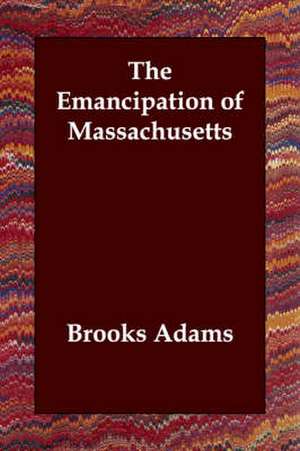 The Emancipation of Massachusetts de Brooks Adams