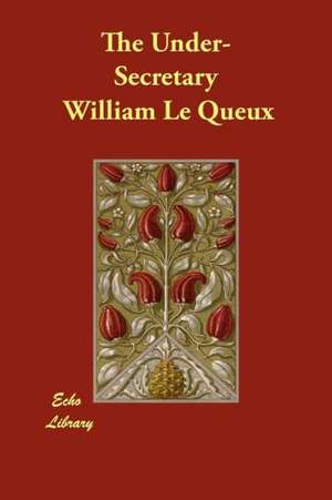 The Under-Secretary de William Le Queux