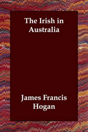 The Irish in Australia de James Francis Hogan