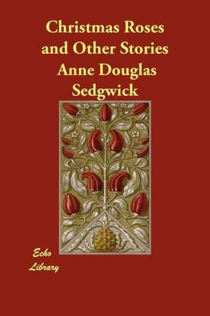 Christmas Roses and Other Stories de Anne Douglas Sedgwick