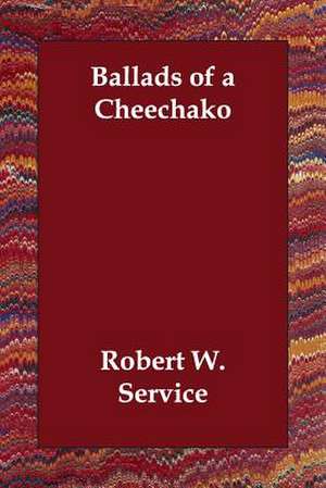 Ballads of a Cheechako de Robert W. Service