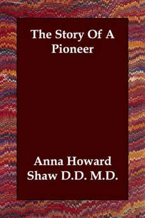 The Story of a Pioneer de Anna Howard Shaw D. D. M. D.