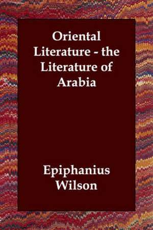 Oriental Literature - The Literature of Arabia de Epiphanius Wilson