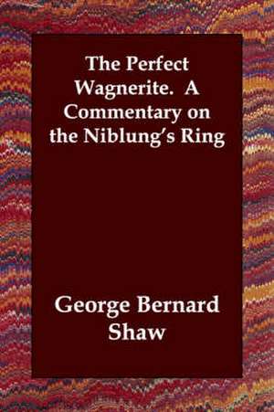 The Perfect Wagnerite. a Commentary on the Niblung's Ring de George Bernard Shaw