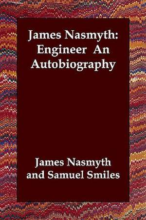 James Nasmyth: Engineer an Autobiography de James Nasmyth