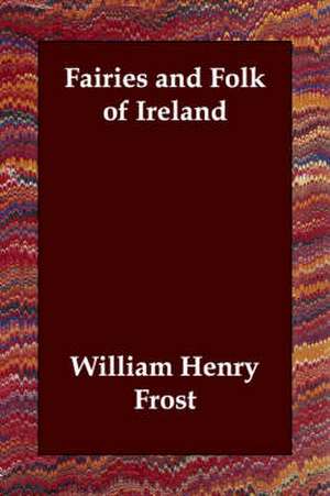 Fairies and Folk of Ireland de William Henry Frost