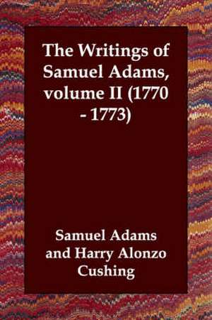 The Writings of Samuel Adams, Volume II (1770 - 1773) de Samuel Adams