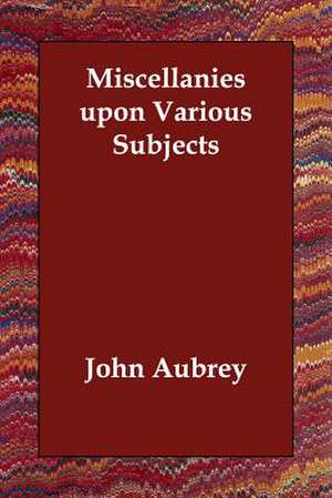 Miscellanies Upon Various Subjects de John Aubrey