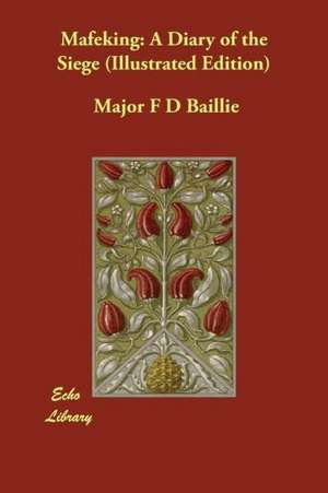 Mafeking: A Diary of the Siege (Illustrated Edition) de Major F. D. Baillie