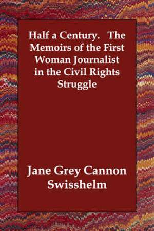 Half a Century. the Memoirs of the First Woman Journalist in the Civil Rights Struggle de Jane Grey Cannon Swisshelm