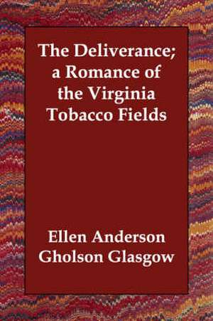 The Deliverance; a Romance of the Virginia Tobacco Fields de Ellen Anderson Gholson Glasgow