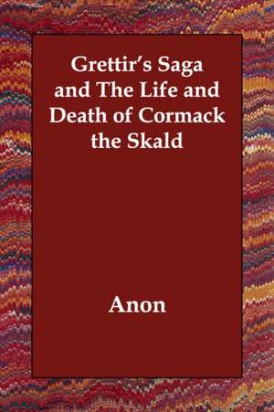 Grettir's Saga and The Life and Death of Cormack the Skald de Anon