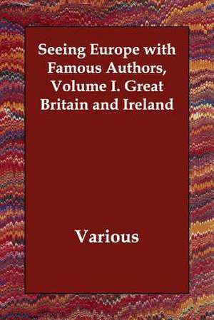 Seeing Europe with Famous Authors, Volume I. Great Britain and Ireland de various