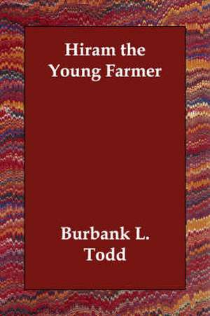 Hiram the Young Farmer de Burbank L. Todd