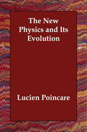 The New Physics and Its Evolution de Lucien Poincare