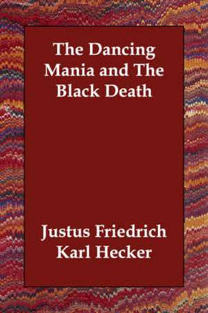 The Dancing Mania and the Black Death de Justus Friedrich Karl Hecker