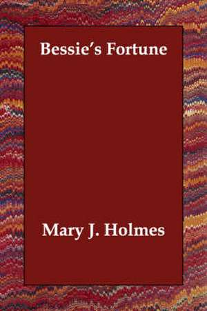 Bessie's Fortune de Mary J. Holmes