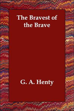 The Bravest of the Brave de G. A. Henty