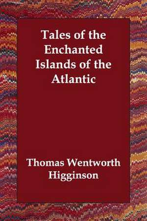 Tales of the Enchanted Islands of the Atlantic de Thomas Wentworth Higginson