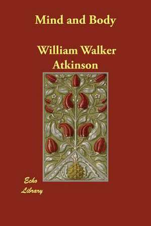 Mind and Body de William Walker Atkinson