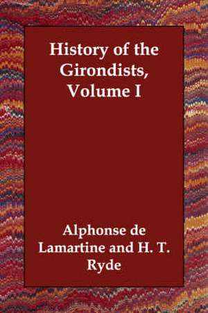 History of the Girondists, Volume I de Alphonse De Lamartine