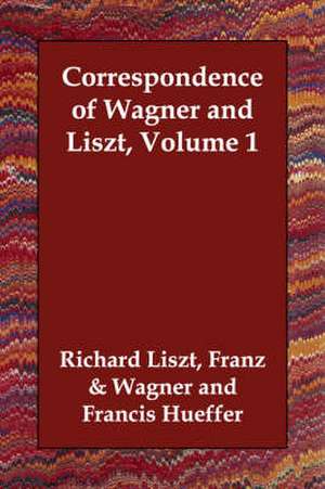 Correspondence of Wagner and Liszt, Volume 1 de Franz &. Wagner Richard Liszt