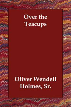 Over the Teacups de Sr. Oliver Wendell Holmes