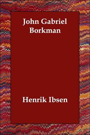 John Gabriel Borkman de Henrik Johan Ibsen