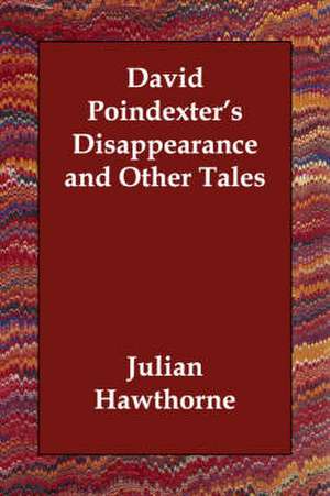 David Poindexter's Disappearance and Other Tales de Julian Hawthorne