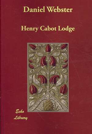 Daniel Webster de Lodge Henry Cabot