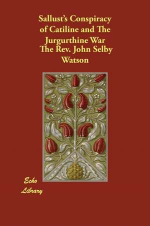 Sallust's Conspiracy of Catiline and the Jurgurthine War de The Rev John Selby Watson