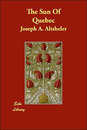 The Sun of Quebec de Joseph A. Altsheler