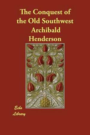 The Conquest of the Old Southwest de Archibald Henderson