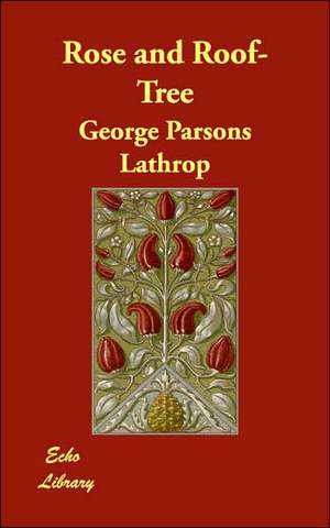 Rose and Roof-Tree de George Parsons Lathrop