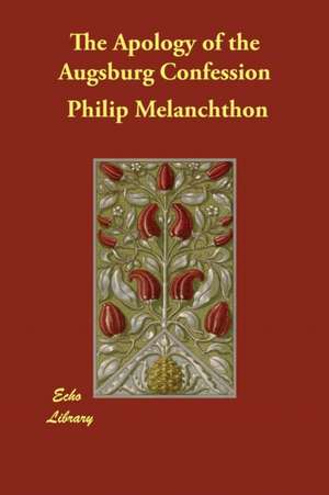 The Apology of the Augsburg Confession de Philip Melanchthon